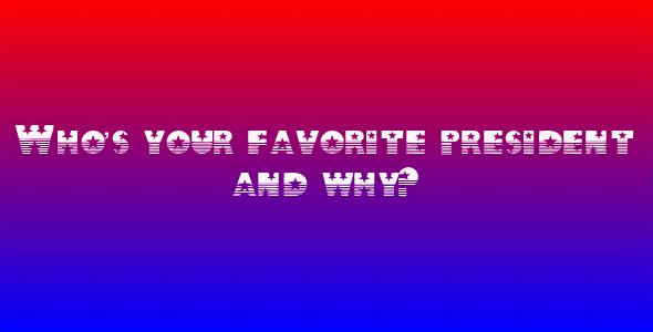 Who is your favorite president? Tell us why . . .