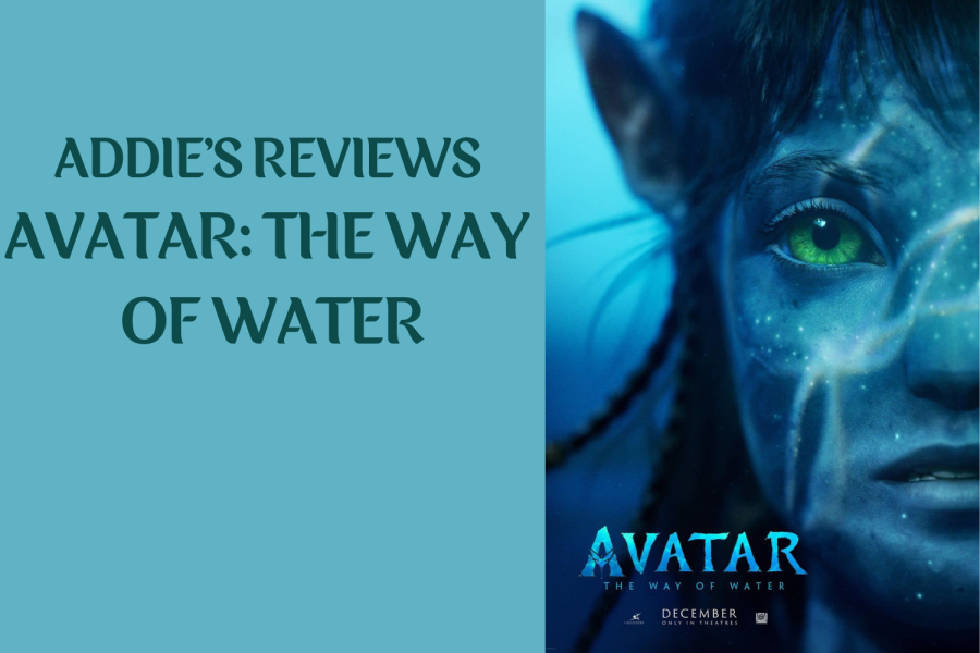 Avatar%3A+The+Way+of+Water+came+to+theaters+in+America+on+Dec.+16%2C+2022.+Heres+Addie+McCords+opinion+on+the+movie.+